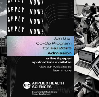 A collage of grayscale photos of the UIC East Campus on the left and Co-Op students collaborating in a classroom on the right. In the middle on a charcoal background, Apply Now! reads in a repeated style. The program is announced in text with UIC logos.
                  