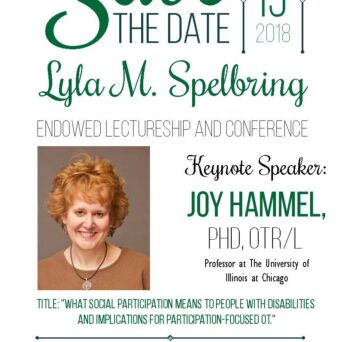 Joy Hammel, PhD, OTR/L as the 2018 Lyla M. Spelbring Endowed lecturer. Dr. Hammel will present What Social Participation Means to People with Disabilities and Implications for Participation-Focused OT.
                  