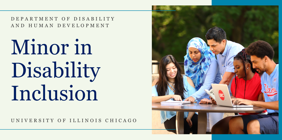 Department of Disability and Human Development. Minor in Disability Inclusion. University of Illinois Chicago. Image on the left side of the page of a diverse group of people gathered together smiling and engaging with each other.